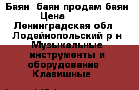 Баян, баян продам баян › Цена ­ 6 000 - Ленинградская обл., Лодейнопольский р-н Музыкальные инструменты и оборудование » Клавишные   